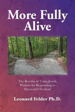 More Fully Alive: The Benefits of Using Jewish Wisdom for Responding to Stress and Overload - Felder Ph. D., Leonard