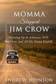 Momma Slapped Jim Crow: Growing Up In The South With Jim Crow And All His Kinfolk