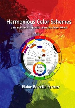 Harmonious Color Schemes: a no-nonsense approach using The Color Wheel - Farmer, Elaine Barrette