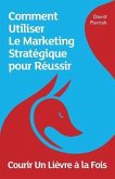 Courir Un Lièvre à la Fois: Comment Utiliser Le Marketing Stratégique pour Réussir