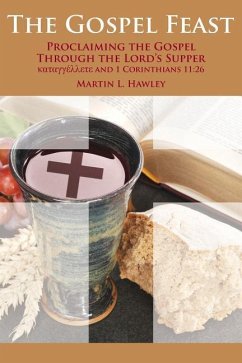The Gospel Feast: Proclaiming the Gospel Through the Lord's Supper - Hawley, Martin L.