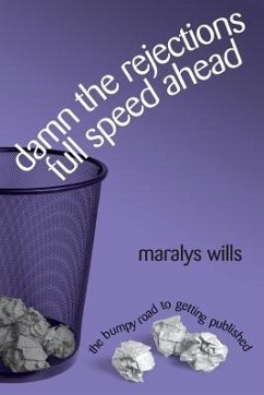 Damn the Rejections, Full Speed Ahead: The Bumpy Road to Getting Published - Wills, Maralys