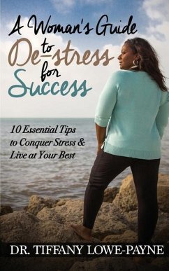 A Woman's Guide to De-Stress for Success: 10 Essential Tips to Conquer Stress & Live at Your Best - Brown, Natasha T.; Lowe-Payne, Tiffany