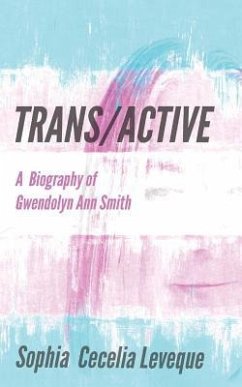 Trans / Active: A Biography of Gwendolyn Ann Smith - Smith, Gwendolyn Ann; Leveque, Sophia Cecelia