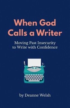 When God Calls A Writer: Moving Past Insecurity to Write with Confidence - Welsh, Deanne