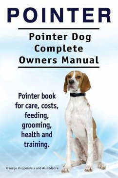 Pointer. Pointer Dog Complete Owners Manual. Pointer book for care, costs, feeding, grooming, health and training. - Moore, Asia; Hoppendale, George