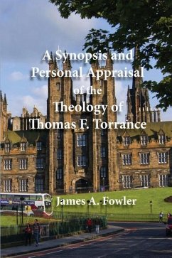 A Synopsis and Personal Appraisal of the Theology of Thomas F. Torrance - Fowler, James A.