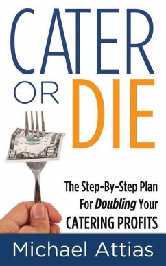 Cater or Die, 2nd Edition: A Step-by-Step Plan For Doubling Your Catering Profits - Attias, Michael