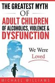 The Greatest Myth Of Adult Children of Alcoholics, Violence, & Dysfunction: We Were Loved