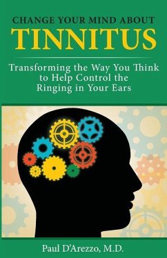 Change Your Mind About Tinnitus: Transforming the Way You Think to Help Control the Ringing in Your Ears - D'Arezzo M. D., Paul