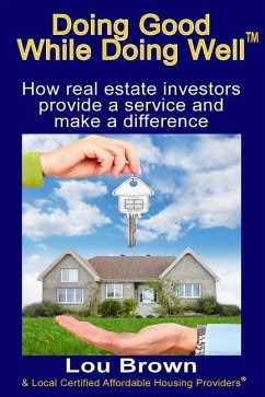 Doing Good While Doing Well: How real estate investors provide a service and make a difference - Providers, Local Certified Affordable Ho; Brown, Lou