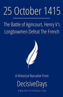25 October 1415: The Battle of Agincourt, Henry V's Longbowmen Defeat The French - Decisivedays