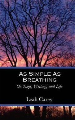 As Simple As Breathing: On Yoga, Writing, and Life - Carey, Leah