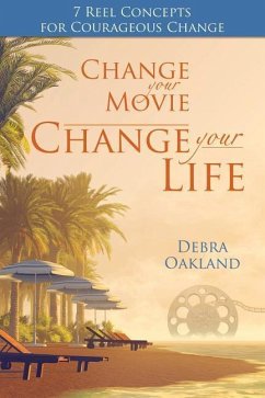 Change Your Movie, Change Your Life: 7 Reel Concepts For Courageous Change - Oakland, Debra