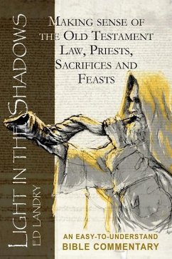 Light in the Shadows: Making sense of the Old Testament Law, Priests, Sacrifices and Feasts - Landry, Ed