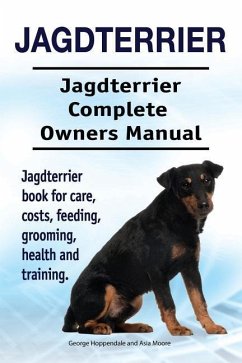 Jagdterrier. Jagdterrier Complete Owners Manual. Jagdterrier book for care, costs, feeding, grooming, health and training. - Moore, Asia; Hoppendale, George