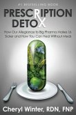 Prescription Detox: How Our Allegiance to Big Pharma Makes Us Sicker and How You Can Heal Without Meds