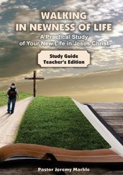 Walking in Newness of Life - Teacher's Edition: A Practical Study of Your New Life in Jesus Christ - Markle, Jeremy J.