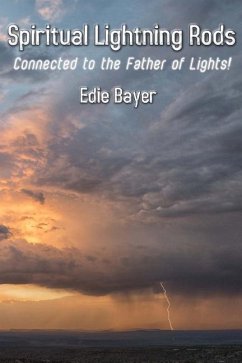 Spiritual Lightning Rods: Connected to the Father of Lights - Bayer, Edie