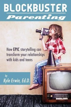 Blockbuster Parenting: How Epic Storytelling can Transform your Relationships with Kids & Teens - Erwin Ed D., Kyle