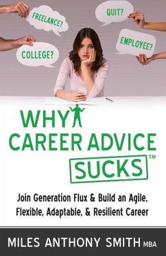 Why Career Advice Sucks: Join Generation Flux & Build an Agile, Flexible, Adaptable, & Resilient Career - Smith, Miles Anthony