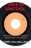 This is Uncool: The 500 Greatest Singles Since Punk and Disco