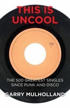 This is Uncool: The 500 Greatest Singles Since Punk and Disco - Mulholland, Garry