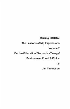 Raising EBITDA: The Lessons of Nip Impressions Volume 2: Decline/Education/Electronics/Energy/Environment/Fraud & Ethics - Thompson, Jim