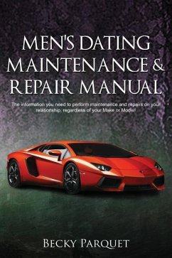 Men's Dating Maintenance & Repair Manual: The information you need to perform maintenance and repairs on your relationship, regardless of your Make or - Parquet, Becky