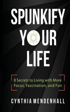 Spunkify Your Life: 8 Secrets to Living with More Focus, Fascination, and Fun - Mendenhall, Cynthia