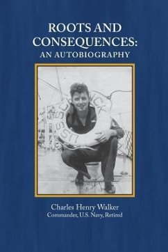 Roots and Consequences: An Autobiography - Walker Usn, Charles Henry