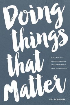 Doing Things That Matter: Dream Wildly - Live Differently - Love Recklessly - Lead Courageously - Mannin, Tim