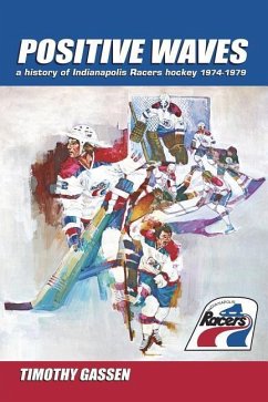 Positive Waves: a history of Indianapolis Racers hockey 1974-1979 - Gassen, Timothy