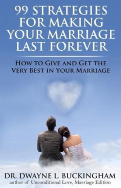 99 Strategies for Making Your Marriage Last Forever: How to Give and Get the Very Best in Your Marriage - Buckingham, Dwayne L.