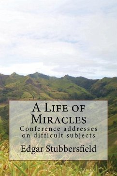 A Life of Miracles: Conference addresses on difficult subjects - Stubbersfield, Edgar M.