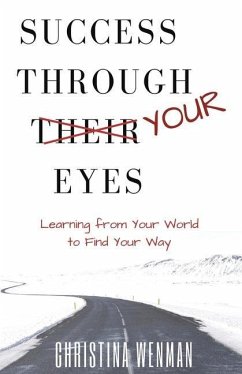 Success Through Your Eyes: Learning From Your World to Find Your Way - Wenman, Christina