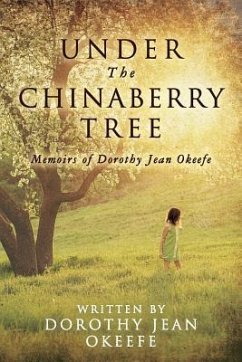 Under The Chinaberry Tree: Memoirs of Dorothy Jean Okeefe - Okeefe, Dorothy Jean