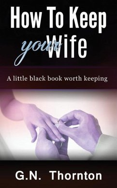 How to keep your wife: A little black book worth keeping - Thornton, G. N.