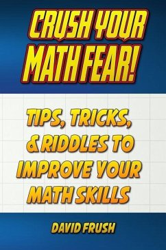 Crush Your Math Fear!: Tips, Tricks, & Riddles to Improve Your Math Skills - Frush, David C.