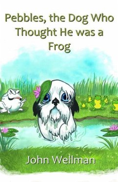 Pebbles, the Dog Who Thought He was a Frog - Wellman, John