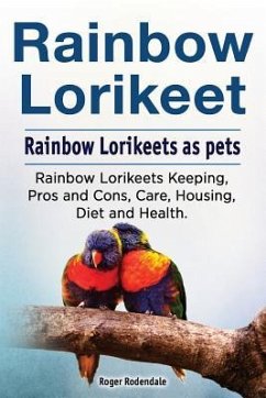 Rainbow Lorikeet. Rainbow Lorikeets as pets. Rainbow Lorikeets Keeping, Pros and Cons, Care, Housing, Diet and Health. - Rodendale, Roger