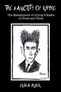 The Sanctity of Rhyme: The Metaphysics of Crying 4 Kafka in Prose and Verse - Blair, Erika