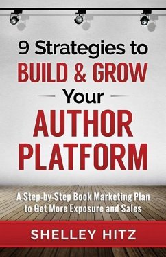 9 Strategies to BUILD and GROW Your Author Platform: A Step-by-Step Book Marketing Plan to Get More Exposure and Sales - Hitz, Shelley
