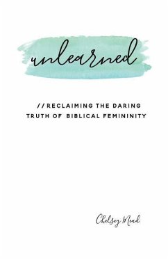 Unlearned: Reclaiming the Daring Truth of Biblical Femininity - Mead, Chelsey