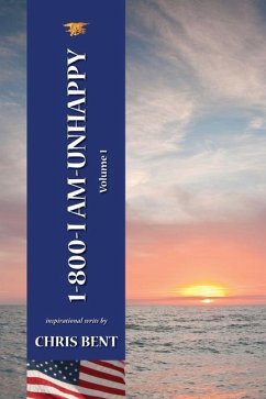 1-800-I-AM-UNHAPPY - Volume 1: A former Navy Seal's inspirational, spiritual, straight-talking, sometimes irreverent, often humorous path of self-dis - Bent, Chris