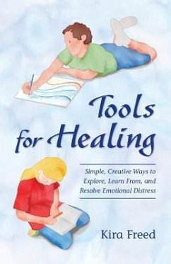 Tools for Healing: Simple, Creative Ways to Explore, Learn From, and Resolve Emotional Distress - Freed, Kira