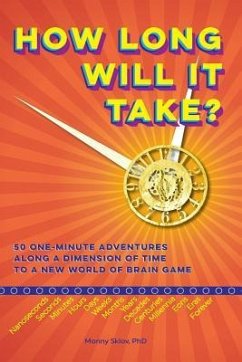 How Long Will It Take?: 50 One-minute adventures along a dimension of time to a new world of brain game - Sklov Ph. D., Monny