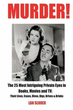 Murder!: The 25 Most Intriguing Private Eyes in Books, Movies and TV: Their Lives, Cases, Dives, Digs, Drives & Drinks - Sluder, Lan