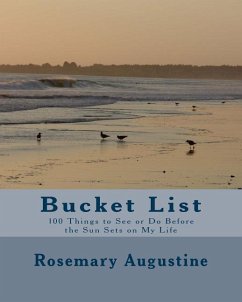 Bucket List: 100 Things To See and Do Before the Sun Sets on My LIfe - Augustine, Rosemary