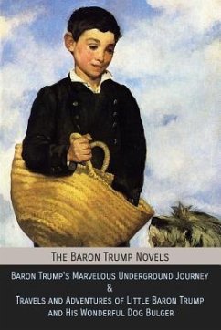 The Baron Trump Novels: Baron Trump's Marvelous Underground Journey & Travels and Adventures of Little Baron Trump and His Wonderful Dog Bulge - Lockwood, Ingersoll